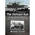 The Vietnam Run: American Merchant Mariners in the Indochina Wars, 1945-1975