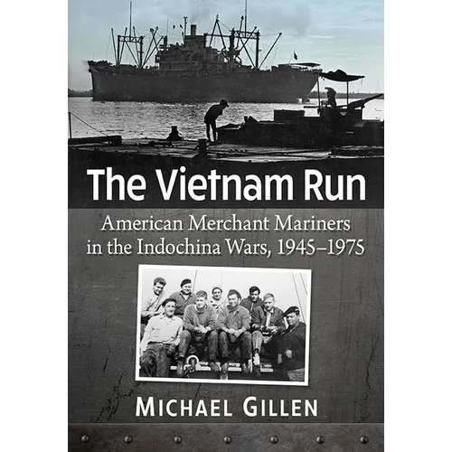 The Vietnam Run: American Merchant Mariners in the Indochina Wars, 1945-1975
