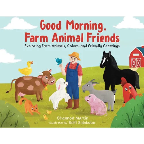 Good Morning Farm Animal Friends: Exploring Farm Animals, Colors, and Friendly Greetings