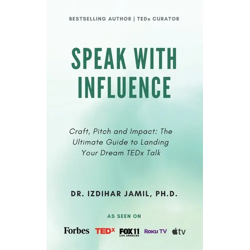 Speak With Influence. Craft, Pitch and Impact: Craft, Pitch and Impact: The Ultimate Guide to Landing Your Dream TEDx Talk