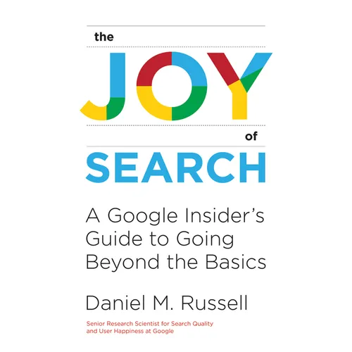 The Joy of Search: A Google Insider's Guide to Going Beyond the Basics