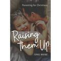 Raising Them Up: Parenting for Christians
