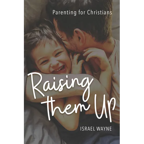 Raising Them Up: Parenting for Christians