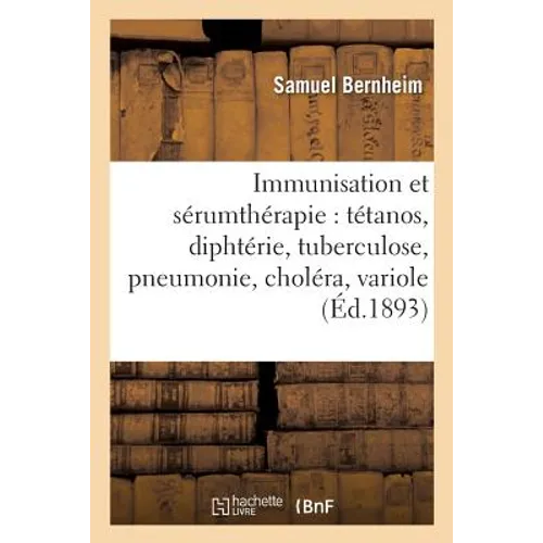 Immunisation Et Sérumthérapie: Tétanos, Diphtérie, Tuberculose, Pneumonie, Choléra, Variole