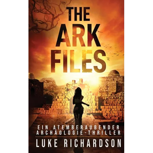 The Ark Files (deutsche Ausgabe) (Ein Atemberaubender Archäologie-Thriller Buch 1): Ein Atemberaubender Archäologie-Thriller (Buch 1)