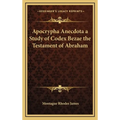 Apocrypha Anecdota a Study of Codex Bezae the Testament of Abraham