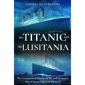The Titanic and the Lusitania: The Controversial History of the 20th Century's Most Famous Maritime Disasters