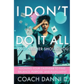 I Don't Do It All and Neither Should You