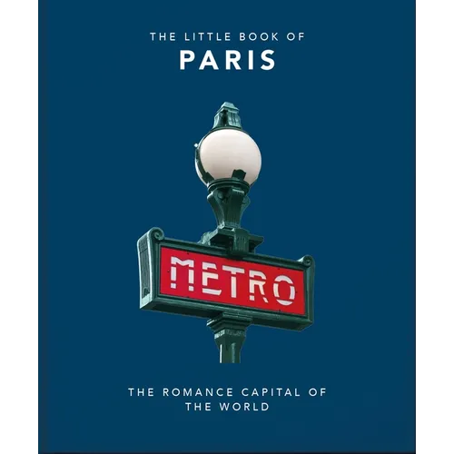 The Little Book of Paris: The Romance Capital of the World