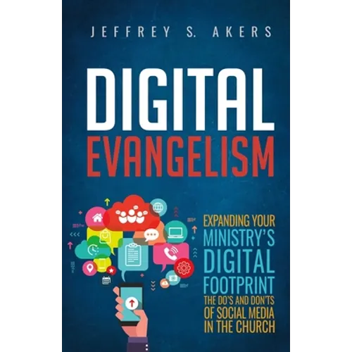 Digital Evangelism: Expanding Your Digital Footprint The Do's and Don'ts of Social Media in the Church
