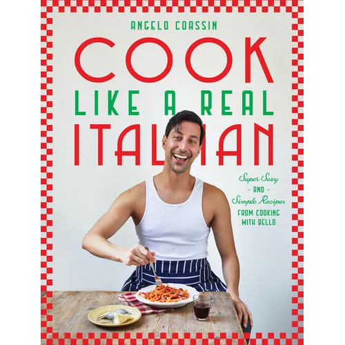 Cook Like a Real Italian: Super Sexy and Simple Recipes from Cooking with Bello