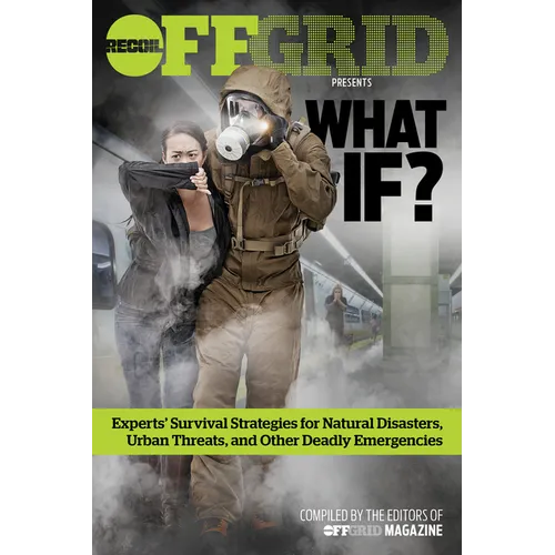 What If?: Experts' Survival Strategies for Natural Disasters, Urban Threats, and Other Deadly Emergencies