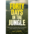 Forty Days in the Jungle: Behind the Extraordinary Survival and Rescue of Four Children Lost in the Amazon