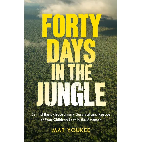 Forty Days in the Jungle: Behind the Extraordinary Survival and Rescue of Four Children Lost in the Amazon
