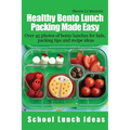 Healthy Bento Lunch Packing Made Easy: Over 45 photos of bento lunches for kids, packing tips and recipe ideas
