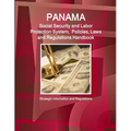 Panama Social Security and Labor Protection System, Policies, Laws and Regulations Handbook - Strategic Information and Regulations
