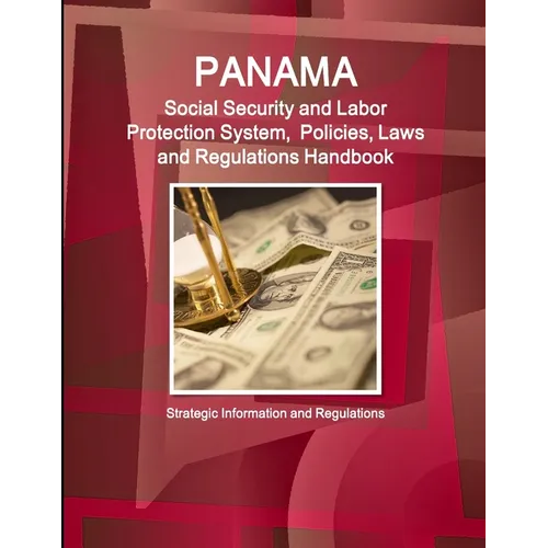 Panama Social Security and Labor Protection System, Policies, Laws and Regulations Handbook - Strategic Information and Regulations