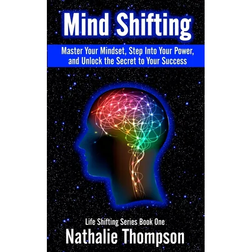 Mind Shifting: Master Your Mindset, Step Into Your Power, and Unlock the Secret to Your Success