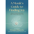 A Monk's Guide to Finding Joy: How to Train Your Mind and Transform Your Life