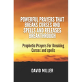 Powerful Prayers That breaks Curses and Spells And Releases Breakthrough: Prophetic Prayers For Breaking Curses and spells
