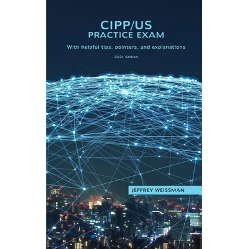 CIPP/US Practice Exam: With helpful tips, pointers, and explanations. 2021 Edition.