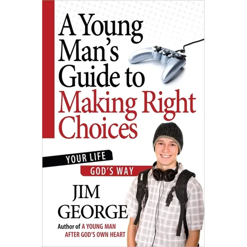 A Young Man's Guide to Making Right Choices: Your Life God's Way