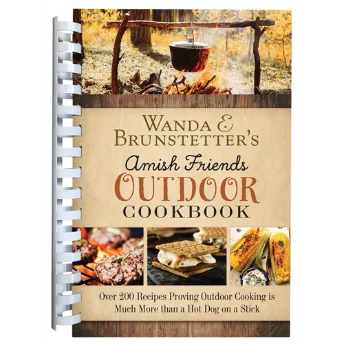 Wanda E. Brunstetter's Amish Friends Outdoor Cookbook: Over 250 Recipes Proving Outdoor Cooking Is Much More Than a Hot Dog on a Stick