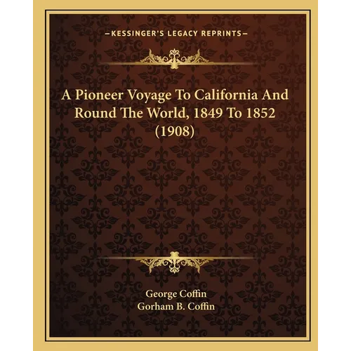A Pioneer Voyage To California And Round The World, 1849 To 1852 (1908)