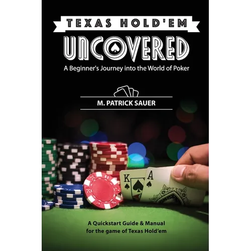 Texas Hold'em Uncovered - A Beginner's Journey into the World of Poker: A Beginner's Journey into the World of Poker