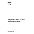 Yes, you can make a better living as a fine artist: A fine artist's manifesto on making more money with more ease and dignity.