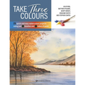 Take Three Colours: 25 Quick and Easy Watercolours Using 3 Brushes and 3 Tubes of Paint