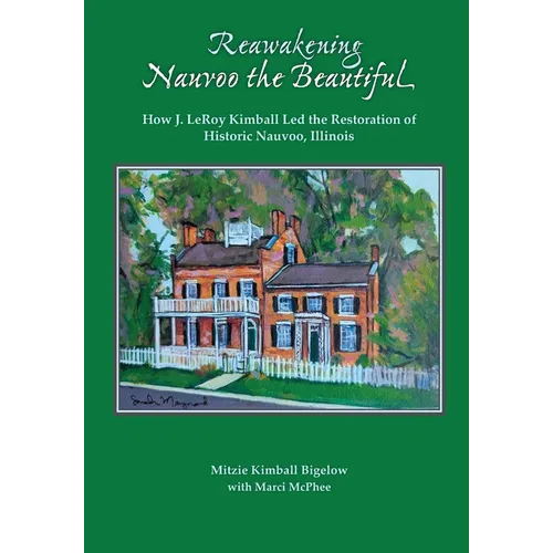 Reawakening Nauvoo the Beautiful: How J. LeRoy Kimball Led the Restoration of Historic Nauvoo, Illinois