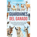 Guardianes del ganado: Cómo utilizar llamas, burros, perros y otros animales para salvaguardar su rebaño y su propiedad