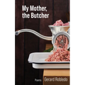 My Mother, the Butcher: Poems Volume 15