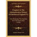 Chapters In The Administrative History Of Mediaeval England V2: The Wardrobe, The Chamber And The Small Seals (1920)