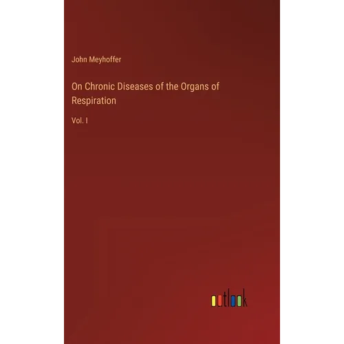 On Chronic Diseases of the Organs of Respiration: Vol. I