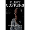Bent Coppers: The Story of The Man Who Arrested John Lennon, George Harrison and Brian Jones