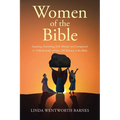 Women of the Bible: Inspiring, Sorrowing, Evil, Abused, and Unexpected: A 13-week Study of Over 100 Women in the Bible