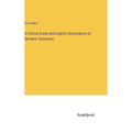 A Critical Greek and English Concordance of the New Testament