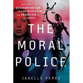 The Moral Police: Surviving Discrimination in Law Enforcement and Injustice in the Courts