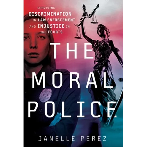 The Moral Police: Surviving Discrimination in Law Enforcement and Injustice in the Courts