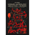 Horary Astrology: Abduction & Murder: The Horary Method Applied to 16 Cases