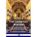 The Christian System: The Principles of Christianity - God, the Bible, the Universe, the Life of Jesus Christ and the Role of the Church and Ministry