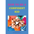 How to be a Confident Kid: A Kid's Self Help Book with a Difference