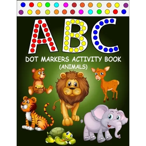 ABC Dot Markers Activity Book (Animals): Learn With Alphabet ABC Animals - Gift For Kids Ages 1-3, 2-4, 3-5, Baby, Toddler, ... (Dot Markers Alphabet