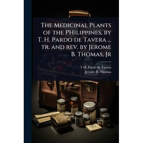 The Medicinal Plants of the PHilippines, by T. H. Pardo de Tavera ... tr. and rev. by Jerome B. Thomas, Jr