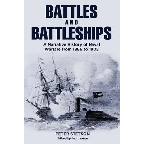 Battles and Battleships: A narrative history of naval warfare from 1866 to 1905