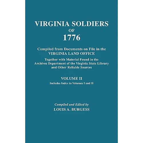 Virginia Soldiers of 1776. Compiled from Documents on File in the Virginia Land Office. in Three Volumes. Volume II