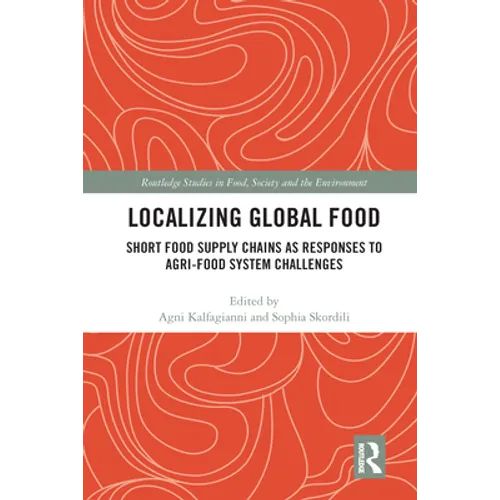 Localizing Global Food: Short Food Supply Chains as Responses to Agri-Food System Challenges