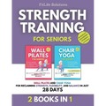 Strength Training for Seniors: 2 Books in 1 - Wall Pilates and Chair Yoga for Reclaiming Strength, Flexibility, and Balance in Just 28 Days